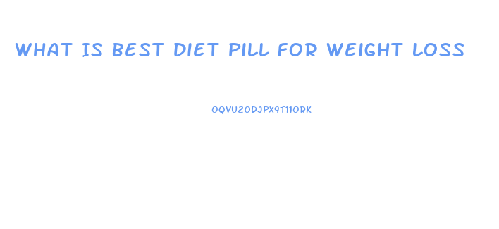 What Is Best Diet Pill For Weight Loss