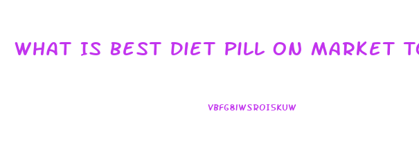 What Is Best Diet Pill On Market Today