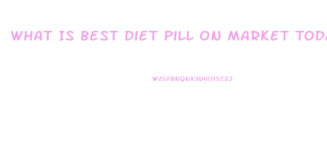 What Is Best Diet Pill On Market Today