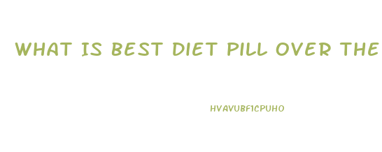 What Is Best Diet Pill Over The Counter