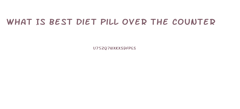 What Is Best Diet Pill Over The Counter