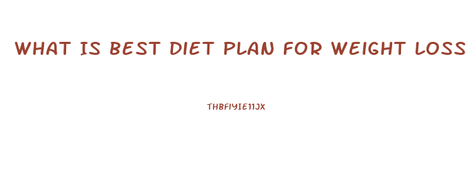 What Is Best Diet Plan For Weight Loss