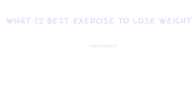 What Is Best Exercise To Lose Weight