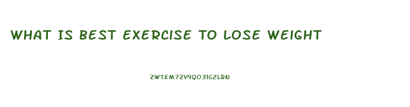 What Is Best Exercise To Lose Weight