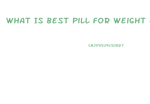 What Is Best Pill For Weight Loss