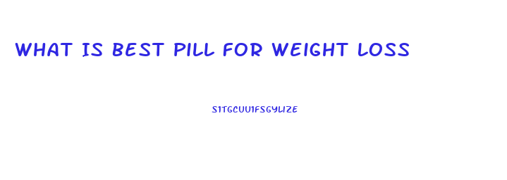 What Is Best Pill For Weight Loss