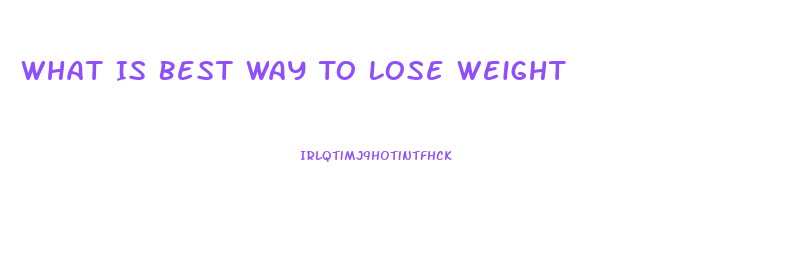 What Is Best Way To Lose Weight