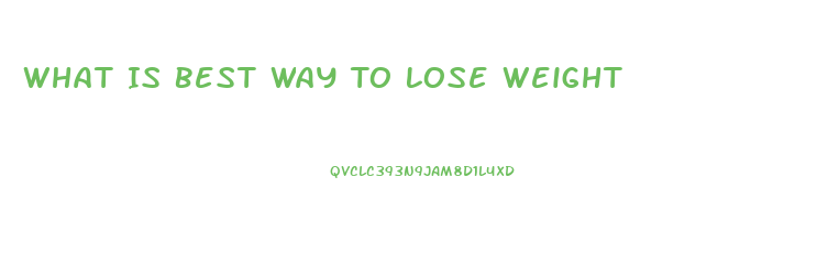 What Is Best Way To Lose Weight