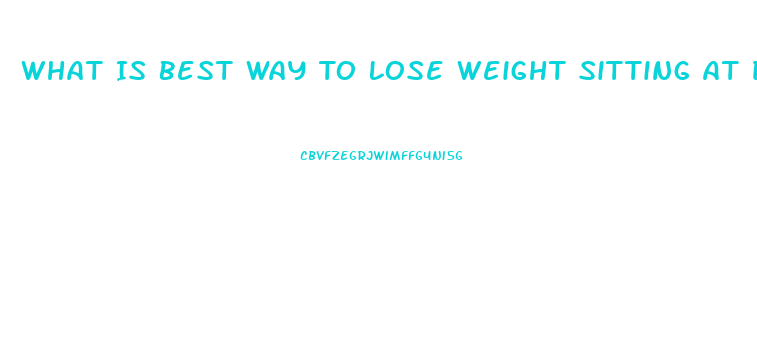 What Is Best Way To Lose Weight Sitting At Desk For 8 Hours
