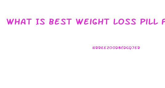 What Is Best Weight Loss Pill For Men