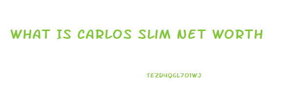 What Is Carlos Slim Net Worth