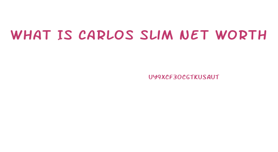 What Is Carlos Slim Net Worth