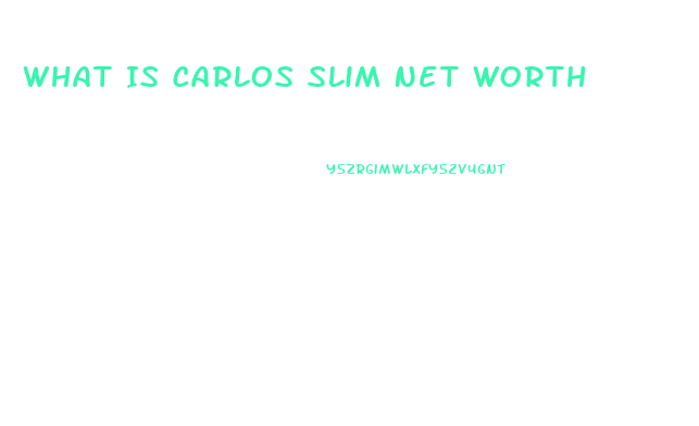 What Is Carlos Slim Net Worth