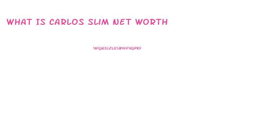 What Is Carlos Slim Net Worth