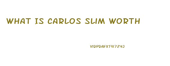 What Is Carlos Slim Worth
