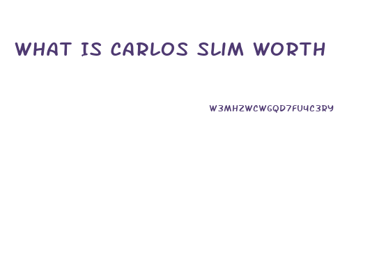 What Is Carlos Slim Worth