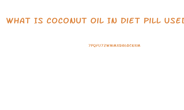 What Is Coconut Oil In Diet Pill Used For