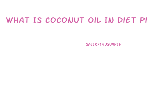 What Is Coconut Oil In Diet Pill Used For