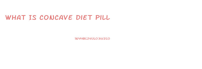 What Is Concave Diet Pill