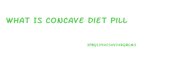 What Is Concave Diet Pill