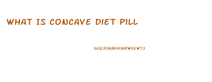 What Is Concave Diet Pill