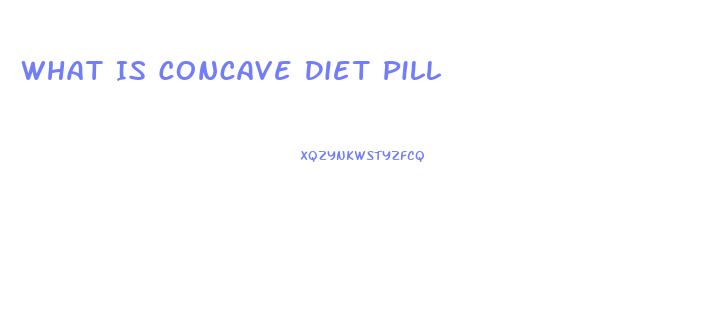 What Is Concave Diet Pill