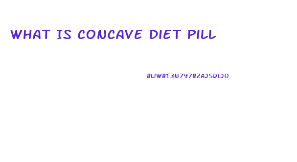 What Is Concave Diet Pill