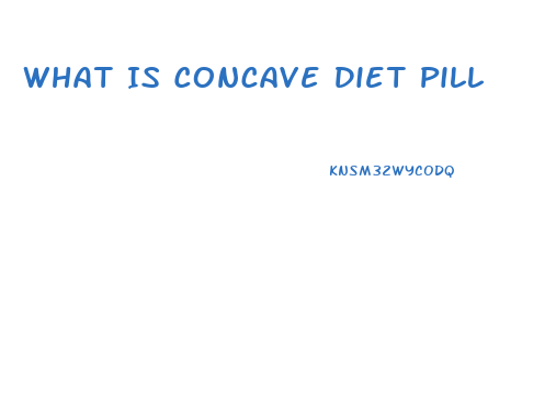 What Is Concave Diet Pill