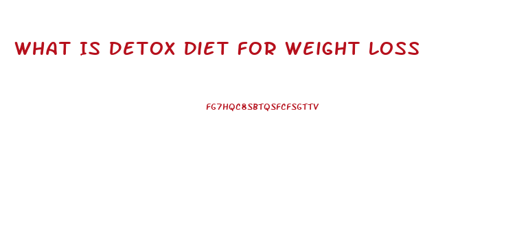 What Is Detox Diet For Weight Loss