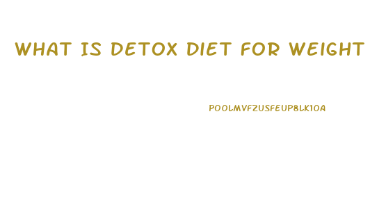 What Is Detox Diet For Weight Loss