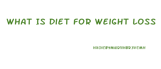 What Is Diet For Weight Loss
