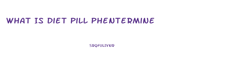 What Is Diet Pill Phentermine