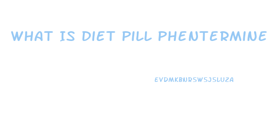 What Is Diet Pill Phentermine