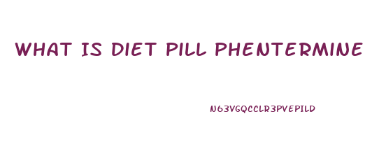 What Is Diet Pill Phentermine