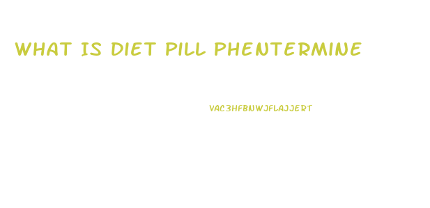 What Is Diet Pill Phentermine