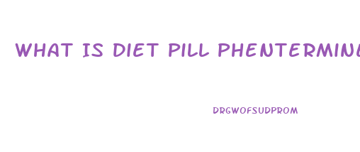 What Is Diet Pill Phentermine