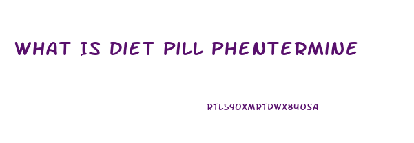 What Is Diet Pill Phentermine