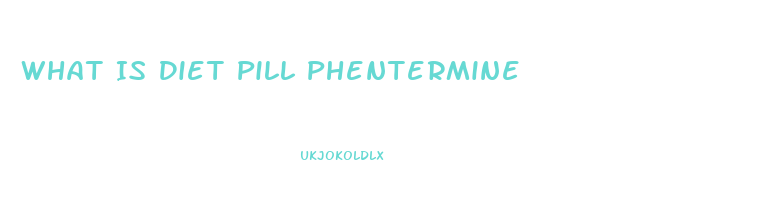 What Is Diet Pill Phentermine