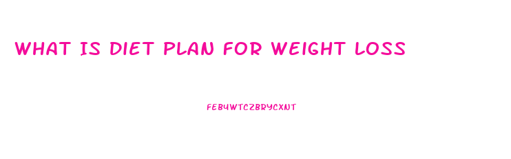 What Is Diet Plan For Weight Loss