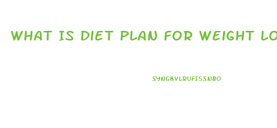 What Is Diet Plan For Weight Loss