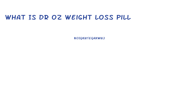 What Is Dr Oz Weight Loss Pill