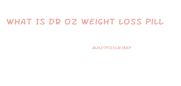 What Is Dr Oz Weight Loss Pill