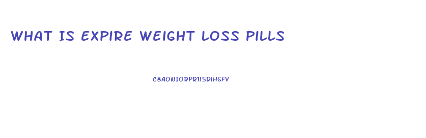 What Is Expire Weight Loss Pills