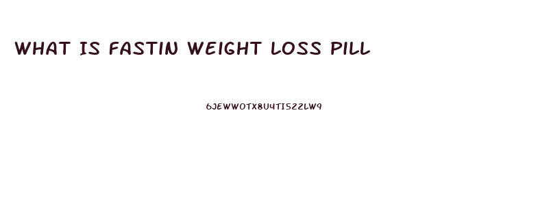 What Is Fastin Weight Loss Pill