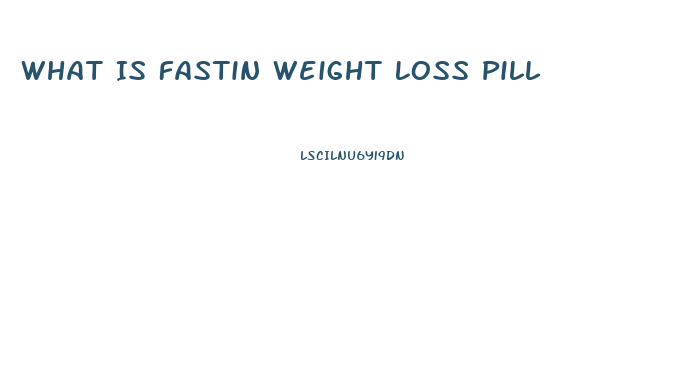 What Is Fastin Weight Loss Pill