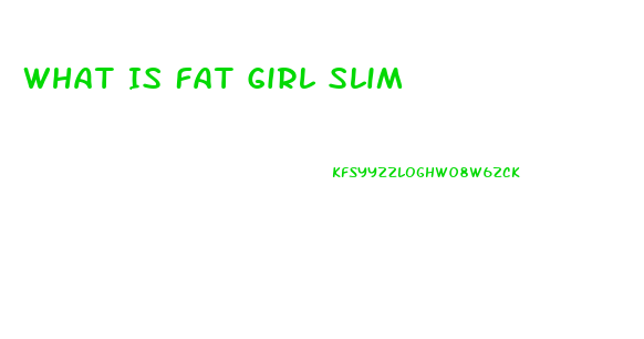 What Is Fat Girl Slim