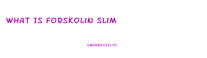 What Is Forskolin Slim