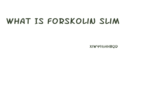 What Is Forskolin Slim