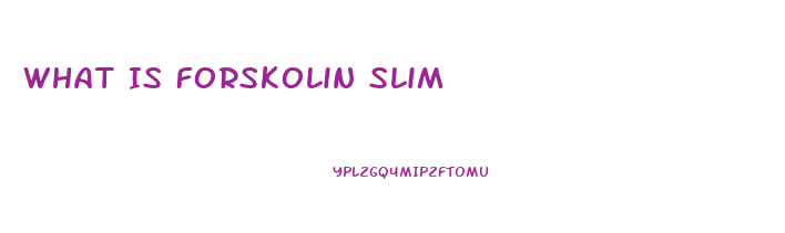 What Is Forskolin Slim