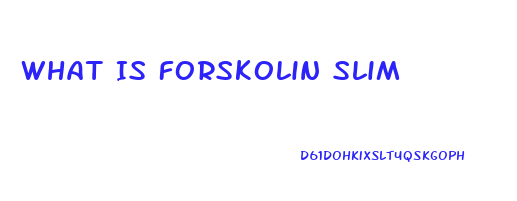 What Is Forskolin Slim